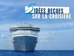 5 idées reçues sur la croisière